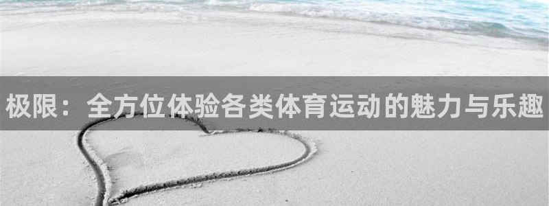 公海赌赌船官方正版app官方：极限：全方位体验各类体育运动的