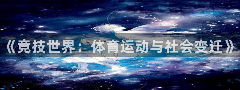 公海赌赌船官网下载平台注册流程视频：《竞技世界：体育运动与社